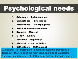 Psychological needs
1.

Autonomy — Independence

2.

Competence — Effectance

3.

Relatedness — Belongingness

4.

Self-ac...
