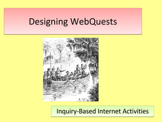 Designing WebQuests Inquiry-Based Internet Activities 