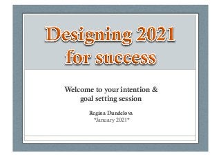 Welcome to your intention &
goal setting session
Regina Dundelova
*January 2021*
 