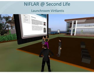 NIFLAR @ Second Life
   Launchroom Virtlantis
 