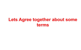 Lets Agree together about some
terms
 