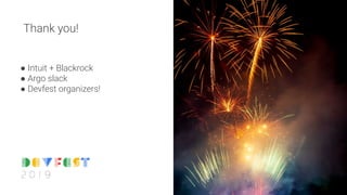 ● Intuit + Blackrock
● Argo slack
● Devfest organizers!
Thank you!
 