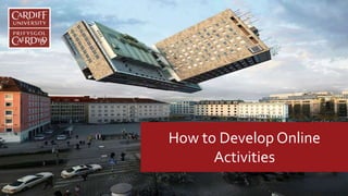 How to Develop Online
Activities
 