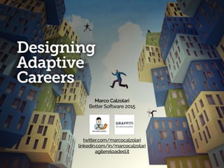 Designing 
Adaptive
Careers
Marco Calzolari
Better Software 2015 
twitter.com/marcocalzolari
linkedin.com/in/marcocalzolari
 