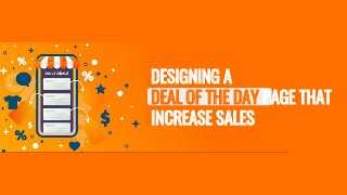 DESIGNING A
DEAL OF THE DAY PAGE THAT
INCREASE SALES
 