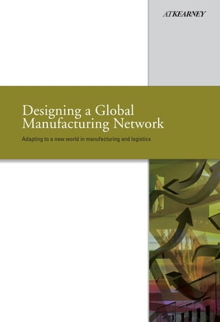 Designing a Global
Manufacturing Network
Adapting to a new world in manufacturing and logistics
 