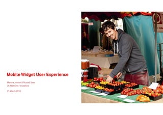 Mobile Widget User Experience
Martina Joisten & Russell Sese
UE Platform / Vodafone

25 March 2010
 