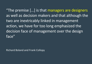 “ The premise […] is that  managers are designers  as well as decision makers and that although the two are inextricably l...