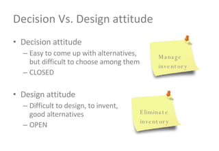 Decision Vs. Design attitude <ul><li>Decision attitude </li></ul><ul><ul><li>Easy to come up with alternatives,  but diffi...