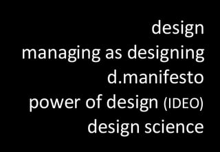 design managing as designing d.manifesto power of design  (IDEO) design science 