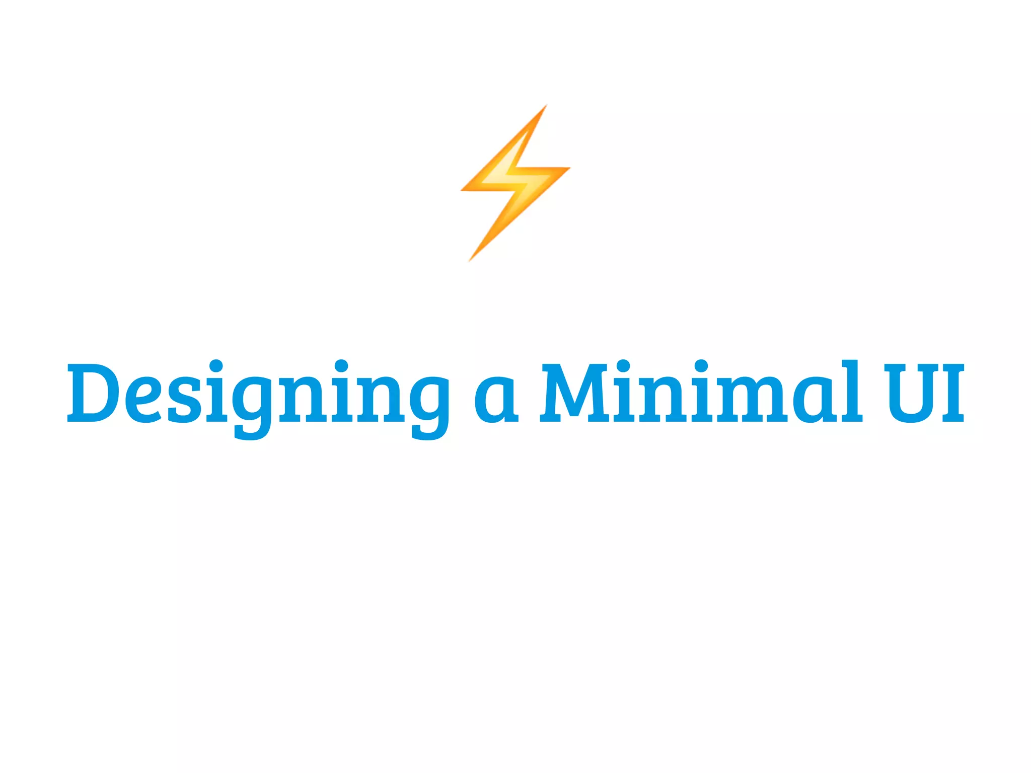 Designing a Minimal UI
⚡