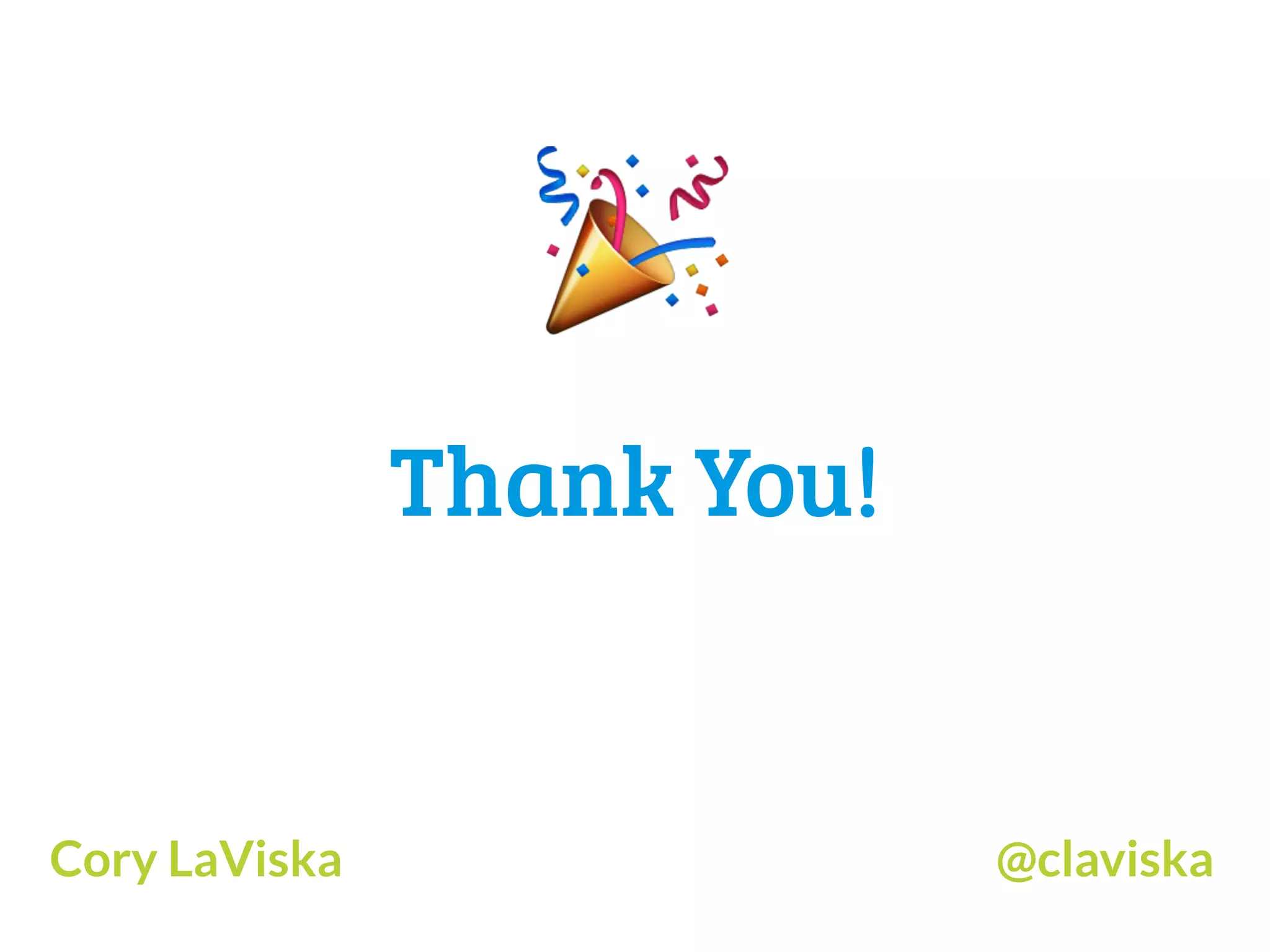 Thank You!
🎉
Cory LaViska @claviska
