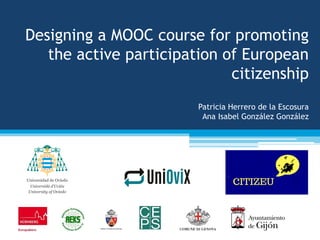 Designing a MOOC course for promoting
the active participation of European
citizenship
Patricia Herrero de la Escosura
Ana Isabel González González
 