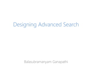 Designing Advanced Search
Balasubramanyam Ganapathi
 