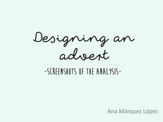 Designing an
advert
Ana Márquez López
-Screenshots of the analysis-
 