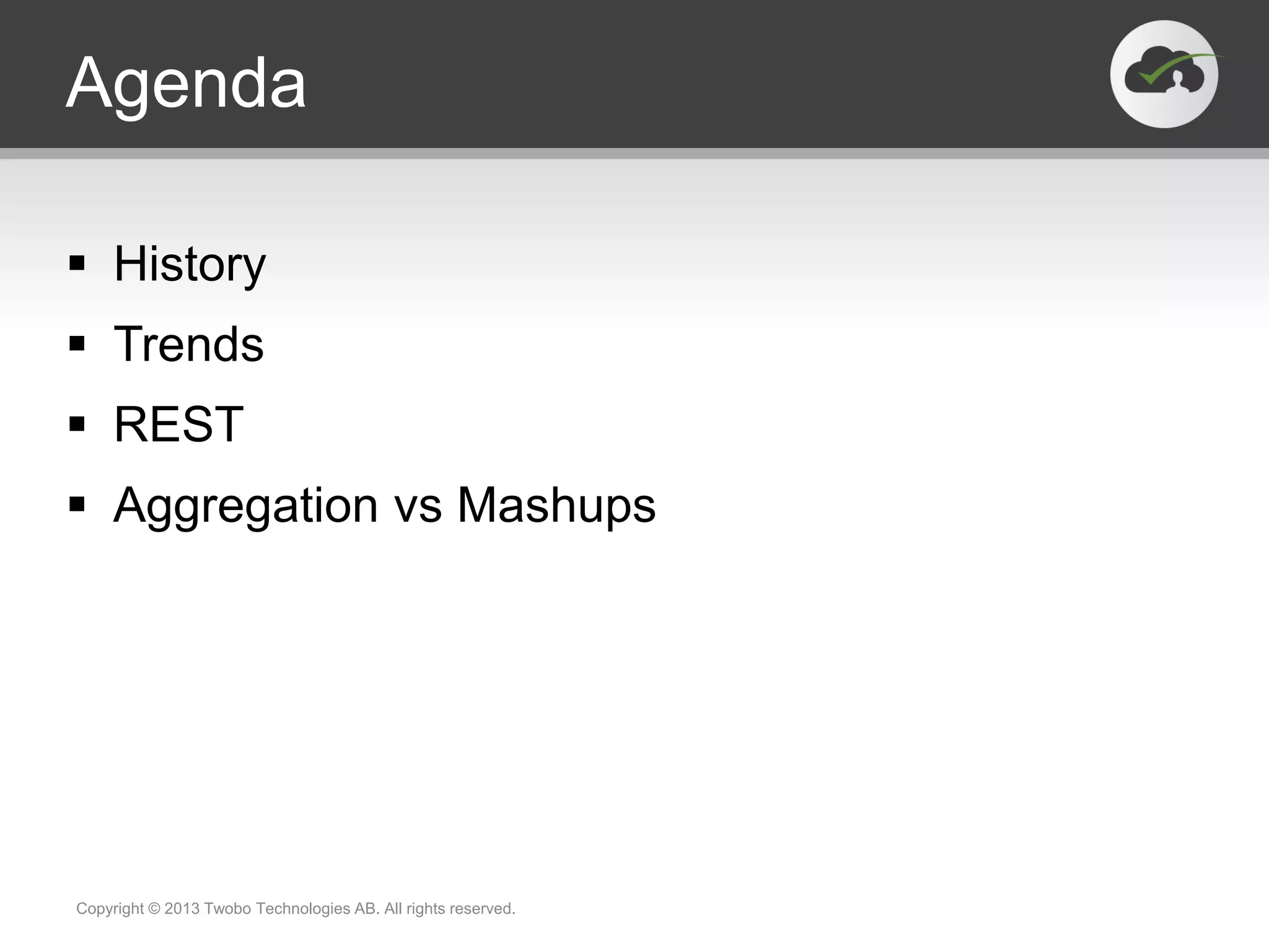 Agenda  History  Trends  REST  Aggregation vs Mashups Copyright © 2013 Twobo Technologies AB. All rights reserved. 