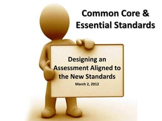Common Core &
      Essential Standards


    Designing an
Assessment Aligned to
 the New Standards
      March 2, 2012
 