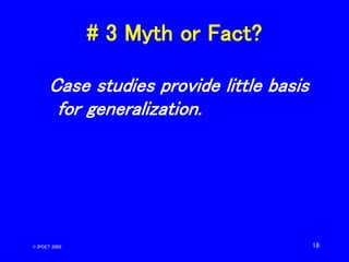 18
# 3 Myth or Fact?
Case studies provide little basis
for generalization.
© IPDET 2009
 
