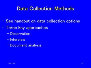 51
Data Collection Methods
• See handout on data collection options
• Three key approaches
– Observation
– Interview
– Doc...