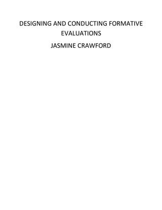DESIGNING AND CONDUCTING FORMATIVE
EVALUATIONS
JASMINE CRAWFORD
 