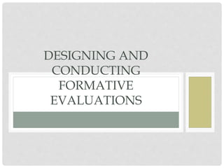 DESIGNING AND
CONDUCTING
FORMATIVE
EVALUATIONS
 