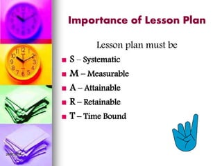 26/07/2014
Importance of Lesson Plan
Lesson plan must be
 S – Systematic
 M – Measurable
 A – Attainable
 R – Retainable
 T – Time Bound
 