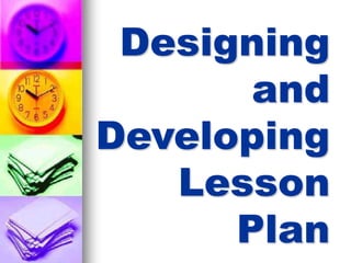 Designing
and
Developing
Lesson
Plan
 