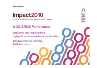 ILOG BRMS Performance
Designing and implementing
high performance rule-based applications
 