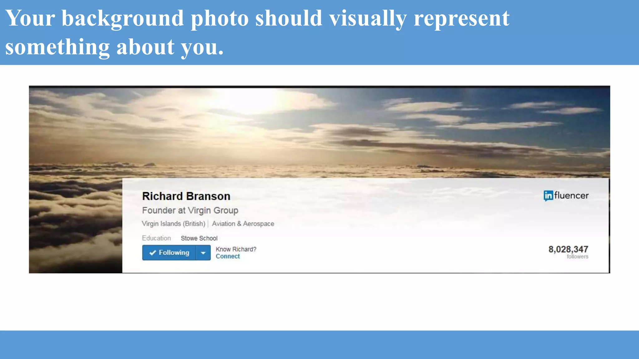 Your background photo should visually represent
something about you.
 