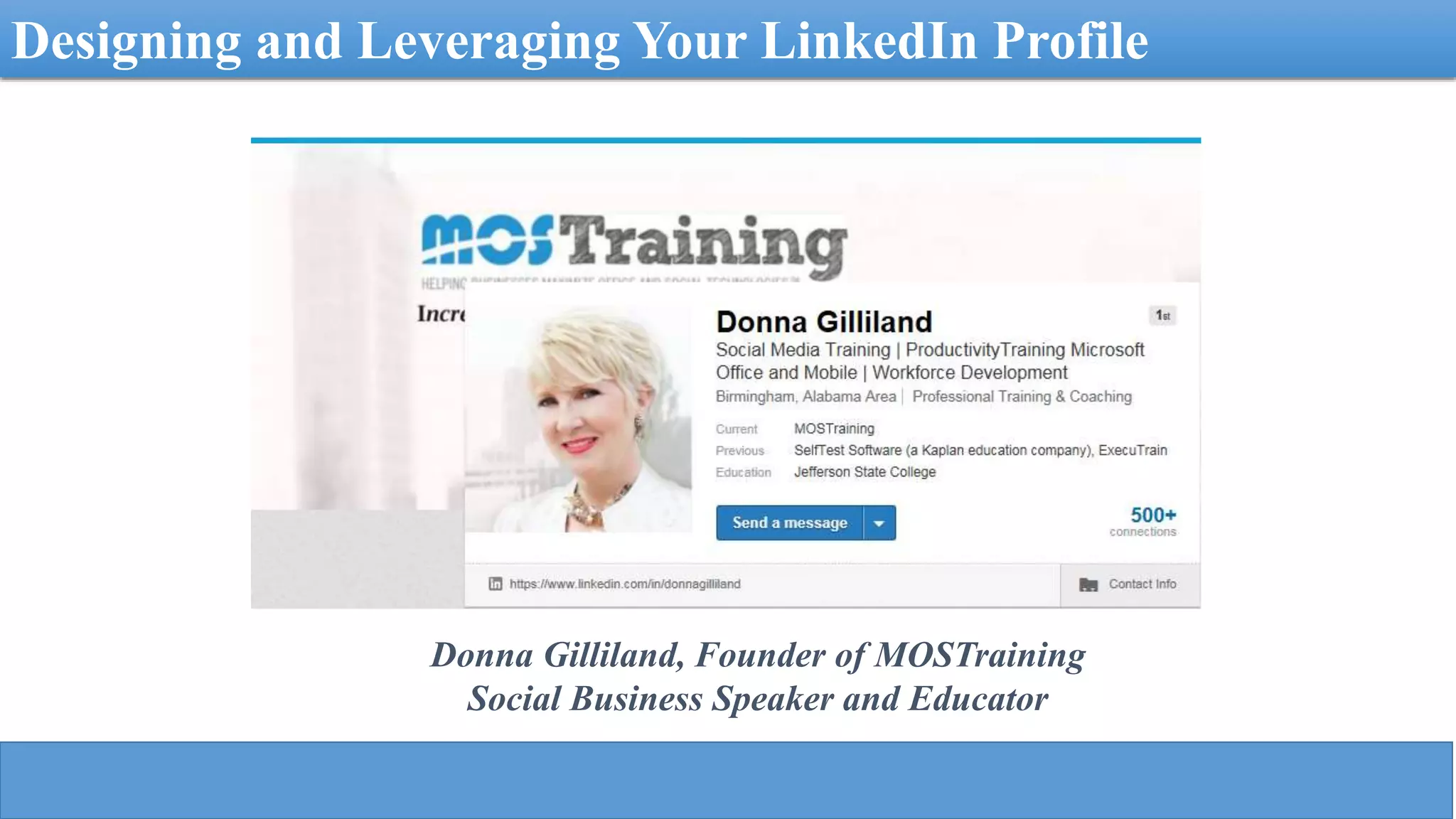 Designing and Leveraging Your LinkedIn Profile
Donna Gilliland, Founder of MOSTraining
Social Business Speaker and Educator
 