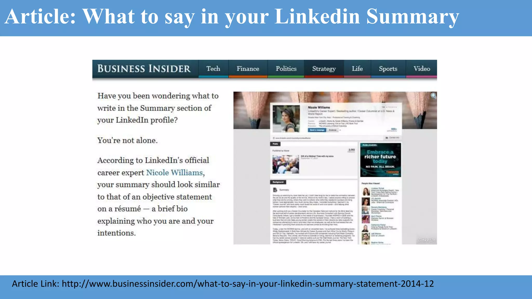 Article: What to say in your Linkedin Summary
Article Link: http://www.businessinsider.com/what-to-say-in-your-linkedin-summary-statement-2014-12
 