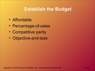 Copyright © 2009 Pearson Education, Inc. Publishing as Prentice Hall 17-22
Establish the Budget
• Affordable
• Percentage-...