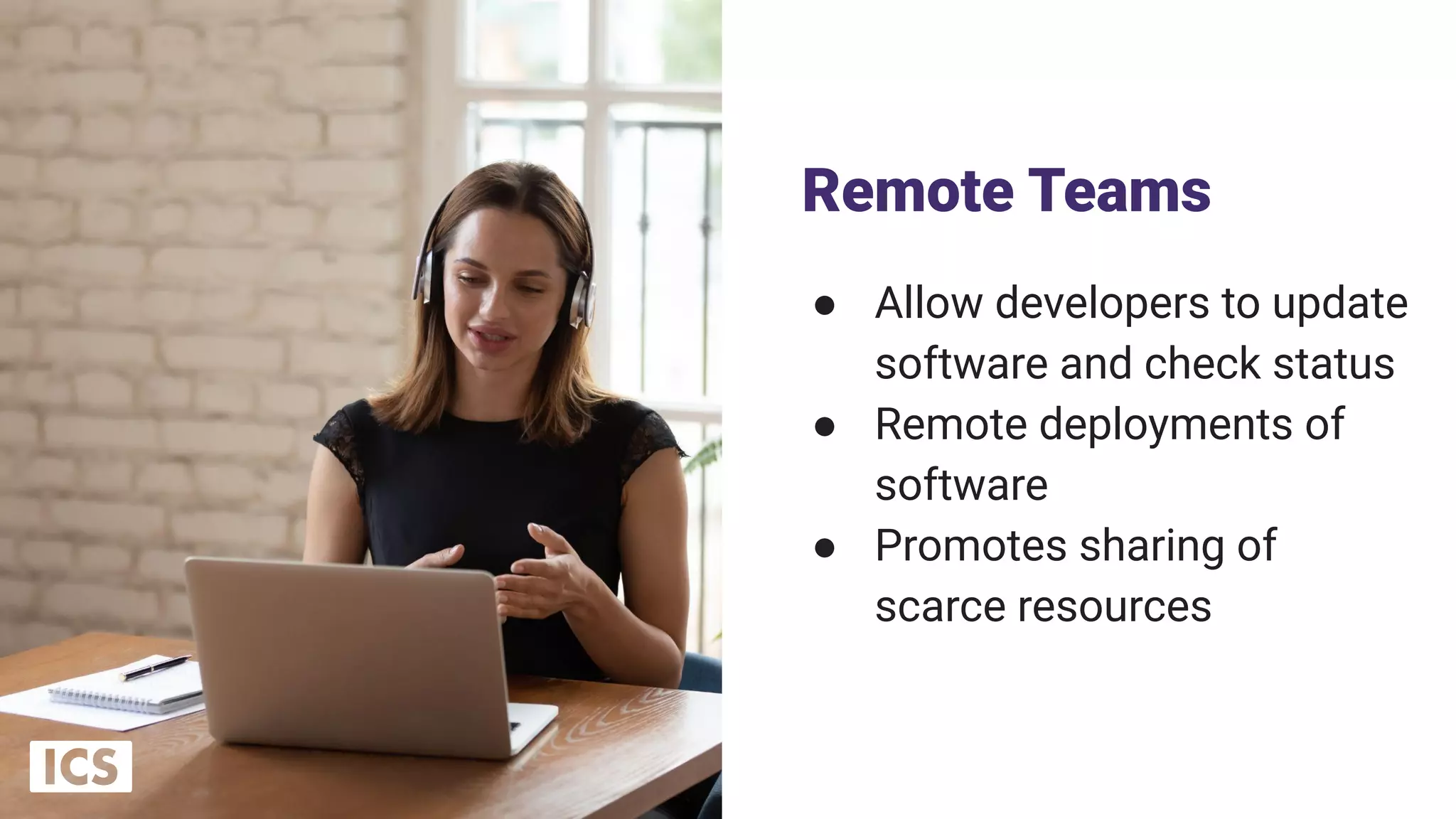 Remote Teams
● Allow developers to update
software and check status
● Remote deployments of
software
● Promotes sharing of
scarce resources
11
 