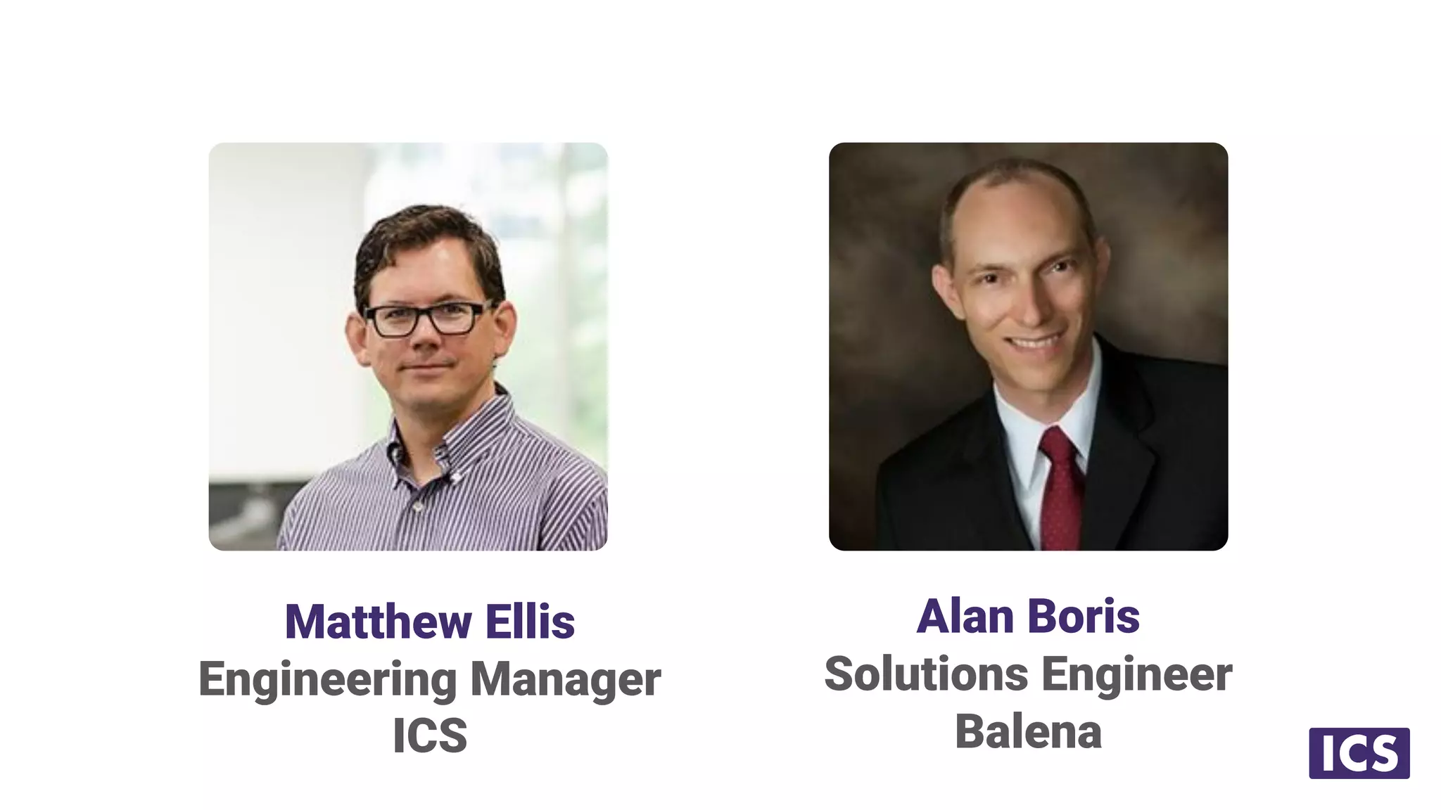 Matthew Ellis
Engineering Manager
ICS
Alan Boris
Solutions Engineer
Balena
 