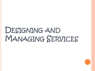 DESIGNING AND
MANAGING SERVICES
 