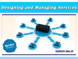 Designing and Managing ServicesDesigning and Managing Services
EMRAN MALIKEMRAN MALIK
 