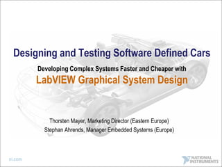Designing and Testing Software Defined Cars
         Developing Complex Systems Faster and Cheaper with
         LabVIEW Graphical System Design


             Thorsten Mayer, Marketing Director (Eastern Europe)
           Stephan Ahrends, Manager Embedded Systems (Europe)



ni.com
 