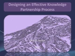 Designing an Effective Knowledge
Partnership Process
Olivier Serrat
2017
 