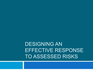 DESIGNING AN
EFFECTIVE RESPONSE
TO ASSESSED RISKS
 