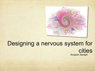 Designing a nervous system for cities Anupam Saraph 