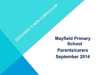 Mayfield Primary
School
Parents/carers
September 2014
 