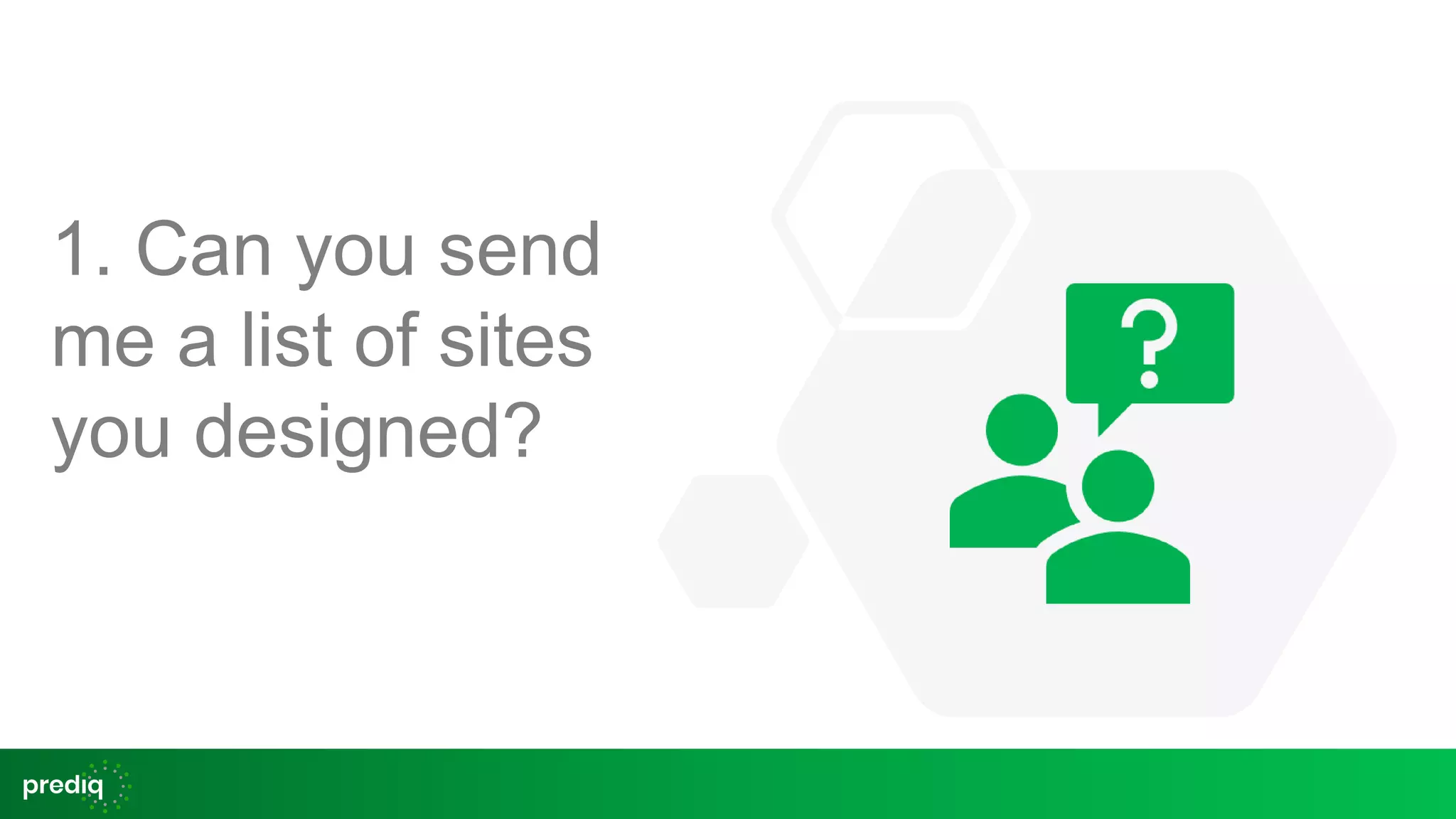 1. Can you send
me a list of sites
you designed?
 