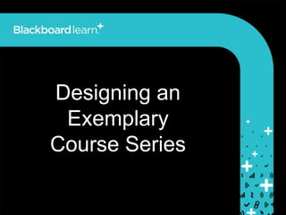 Designing an
Exemplary
Course Series
 