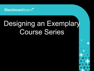 Designing an Exemplary
Course Series
 