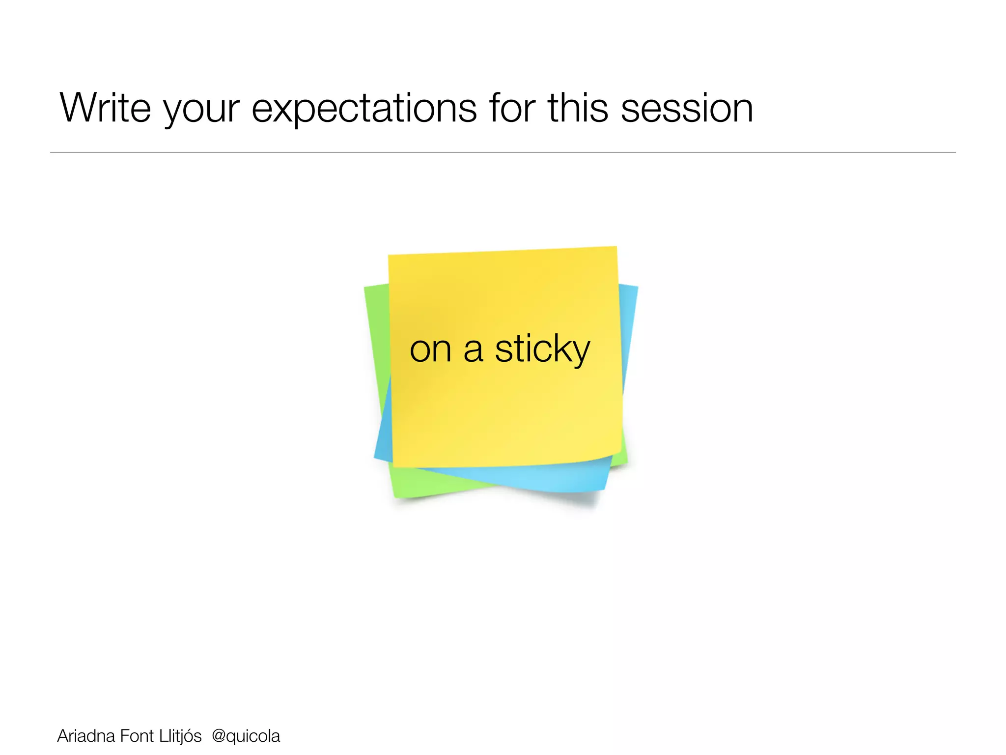 Write your expectations for this session




                                 on a sticky




Ariadna Font Llitjós @quicola
 