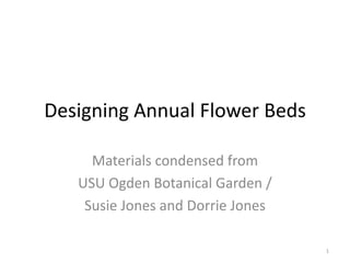 Designing Annual Flower Beds Materials condensed from  USU Ogden Botanical Garden / Susie Jones and Dorrie Jones 1 