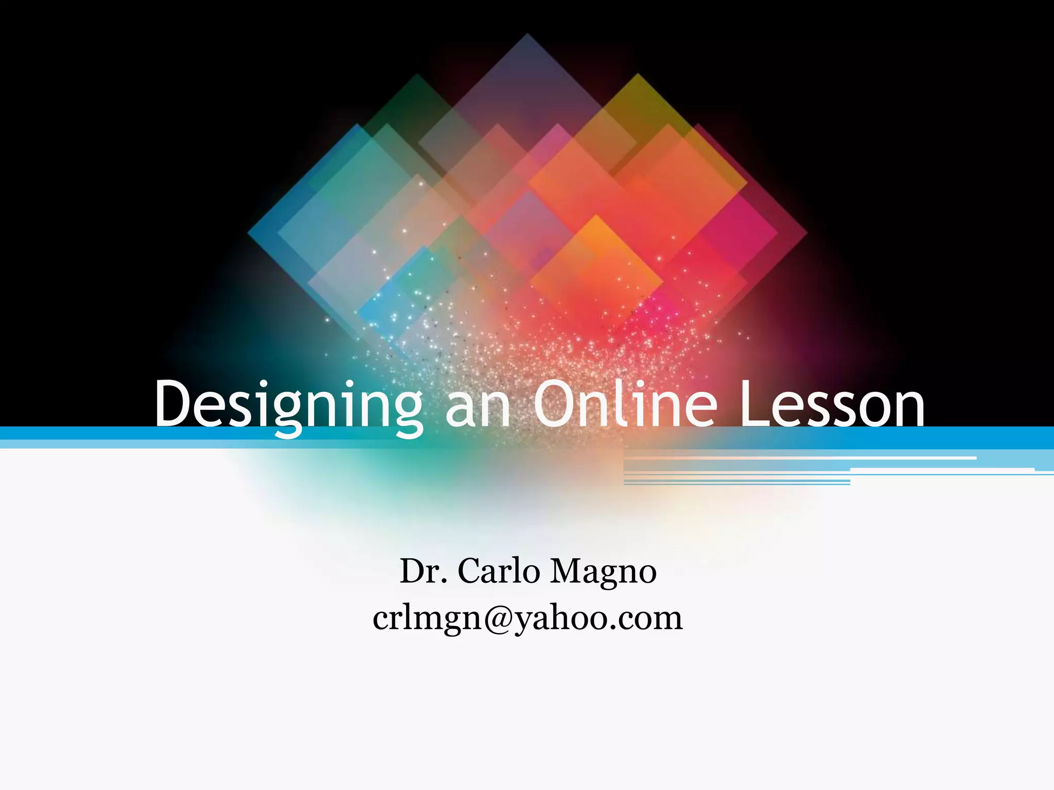Designing an Online Lesson
Dr. Carlo Magno
crlmgn@yahoo.com
 