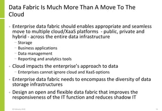 Data Fabric Is Much More Than A Move To The
Cloud
• Enterprise data fabric should enables appropriate and seamless
move to...
