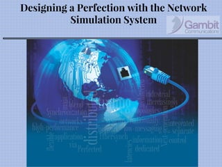 Designing a Perfection with the Network
Simulation System
 