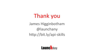 Thank	you	
James	Higginbotham	
@launchany	
hep://bit.ly/api-skills	
 